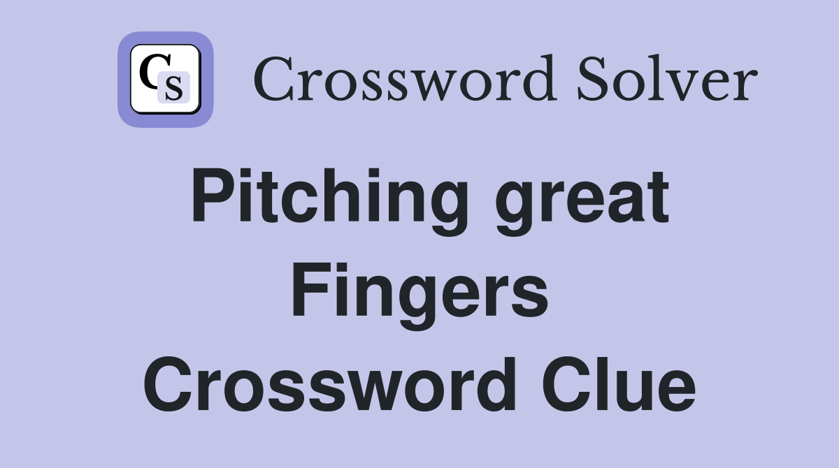 Pitching great Fingers Crossword Clue