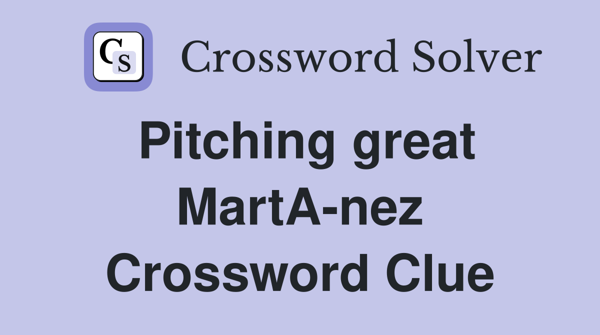 Pitching great MartA-nez Crossword Clue