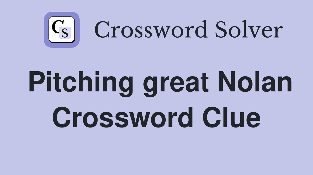 Pitching great Nolan Crossword Clue