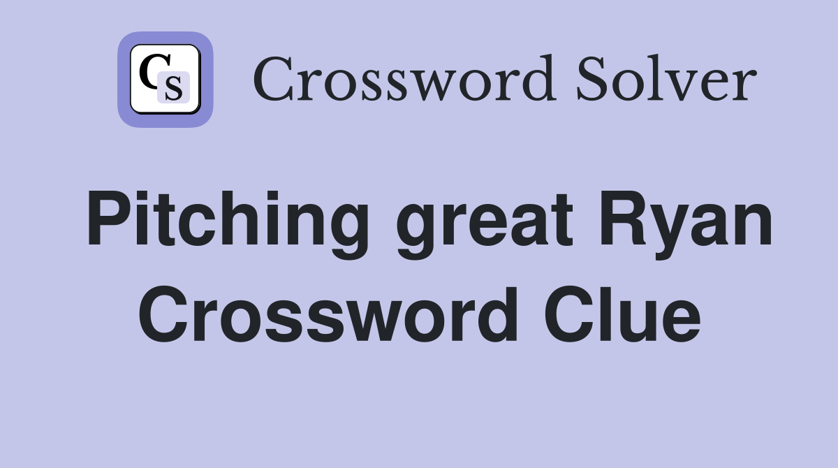 Pitching great Ryan Crossword Clue