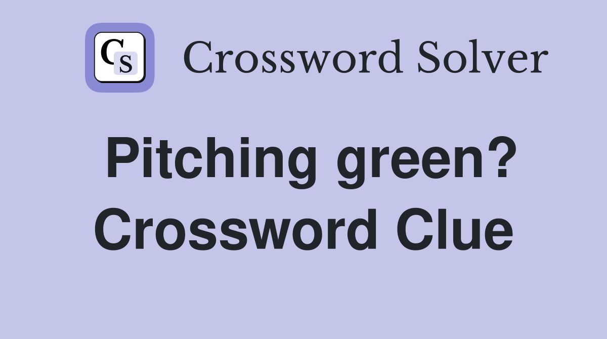 Pitching green? Crossword Clue