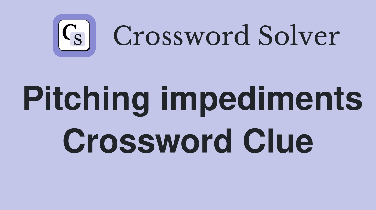 Pitching impediments Crossword Clue