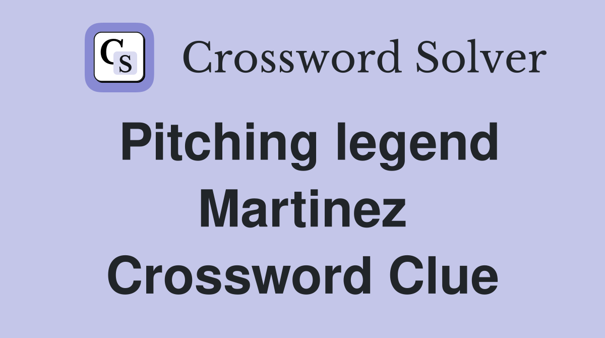 Pitching legend Martinez Crossword Clue
