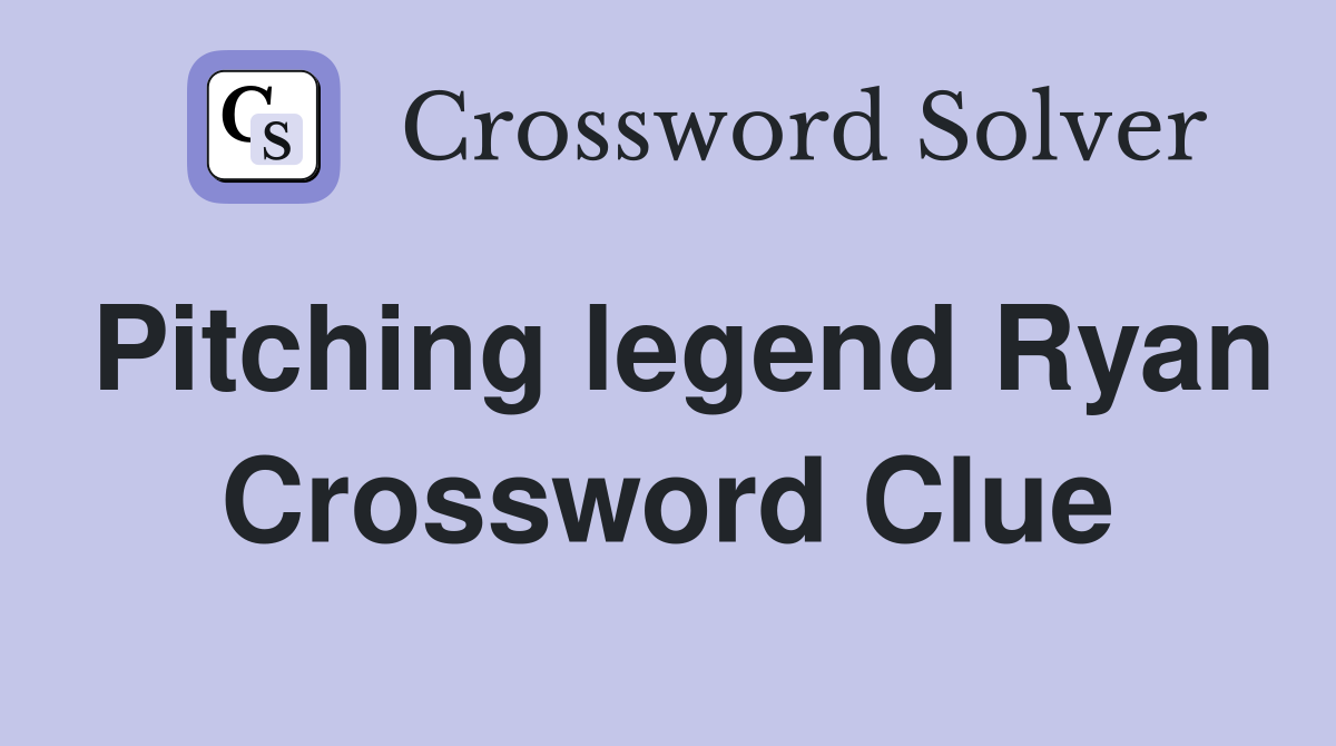 Pitching legend Ryan Crossword Clue