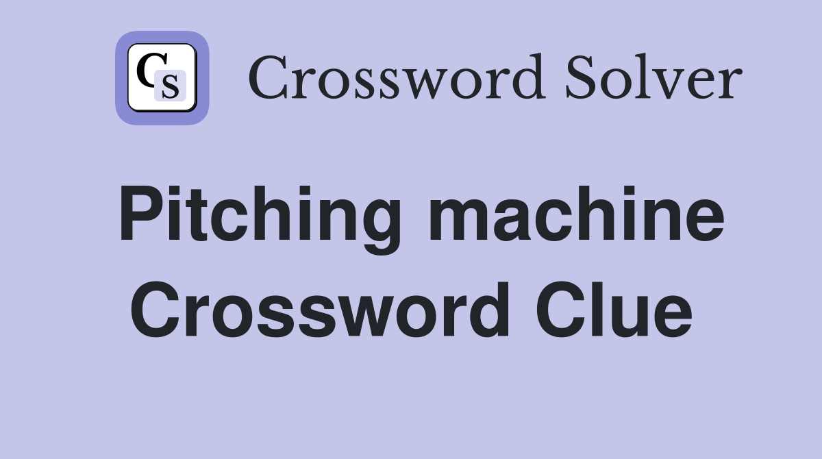 Pitching machine Crossword Clue