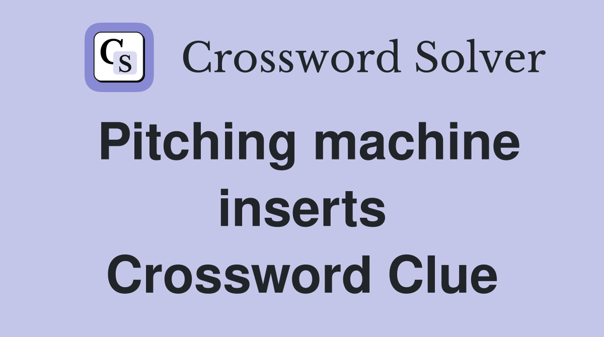 Pitching machine inserts Crossword Clue