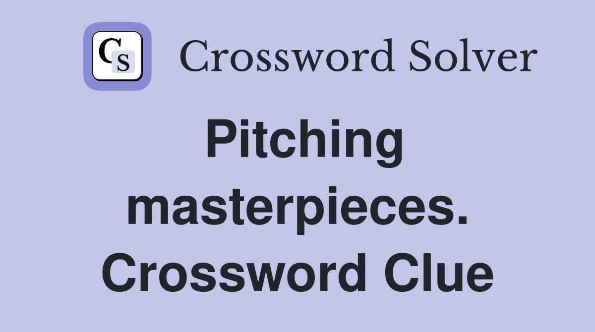 Pitching masterpieces. Crossword Clue