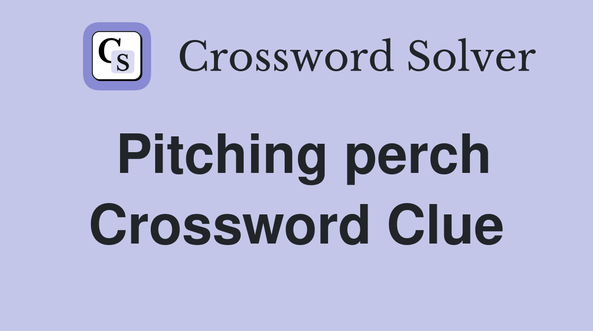 Pitching perch Crossword Clue