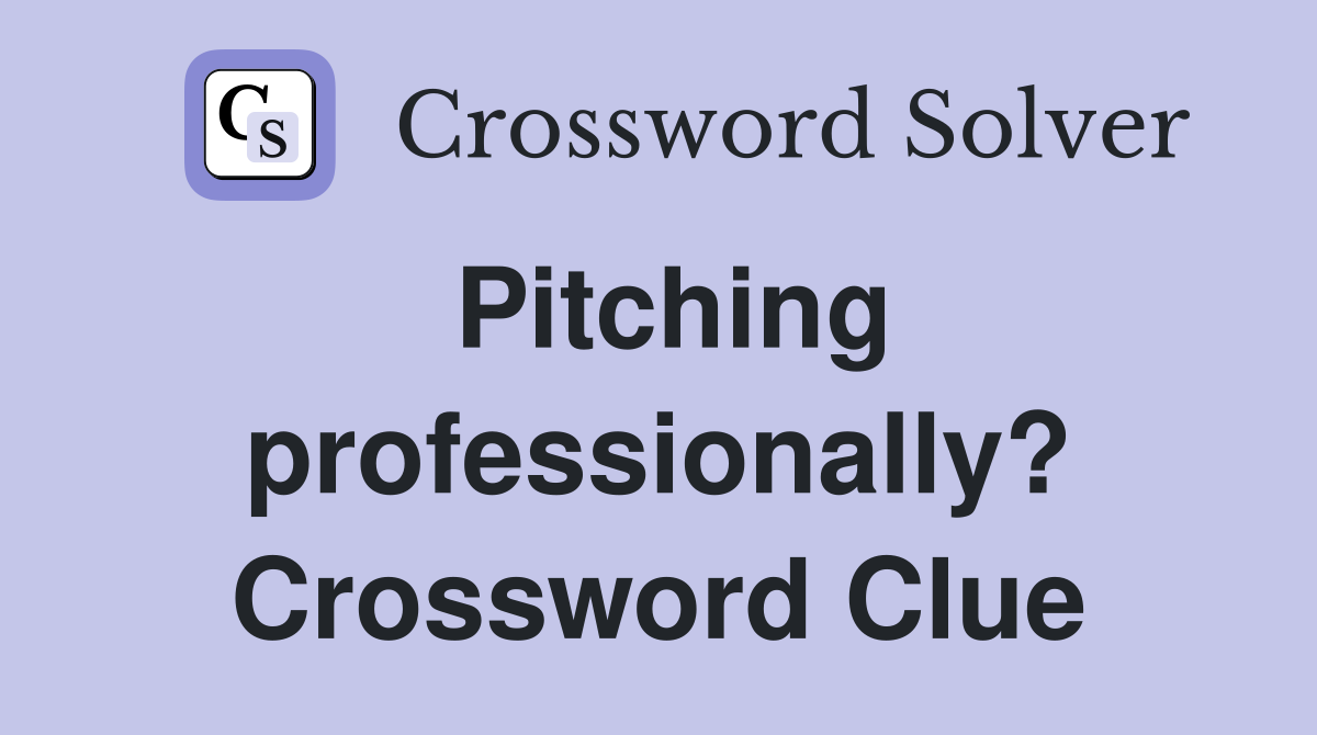 Pitching professionally? Crossword Clue