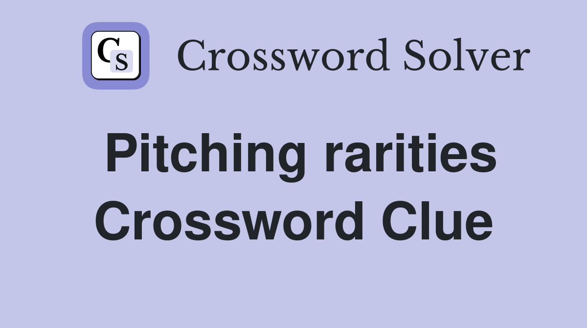 Pitching rarities Crossword Clue
