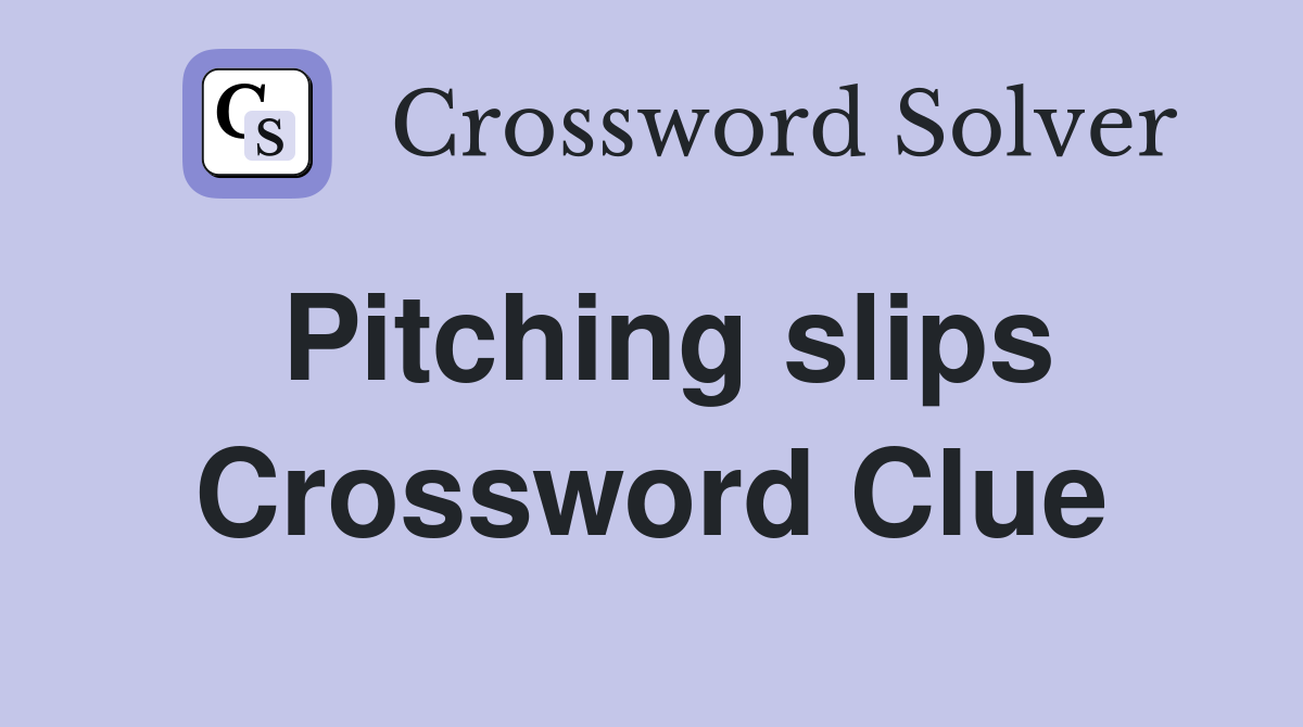 Pitching slips Crossword Clue