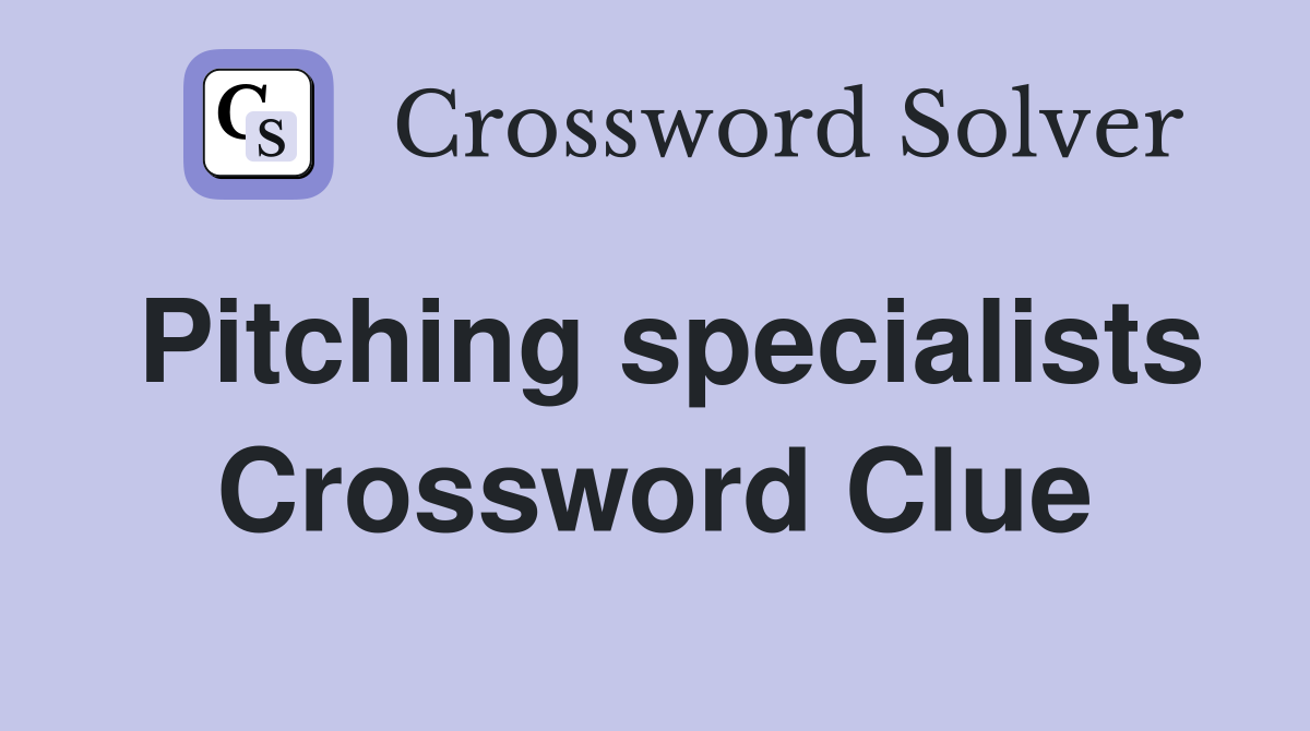 Pitching specialists Crossword Clue