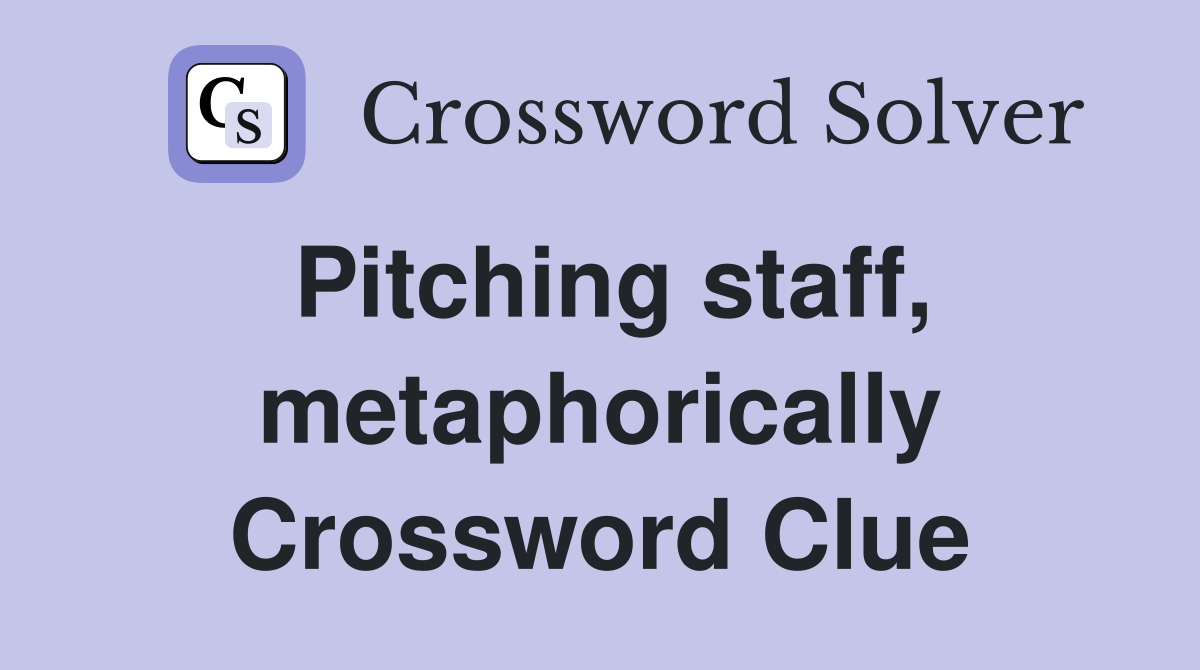 Pitching staff, metaphorically Crossword Clue