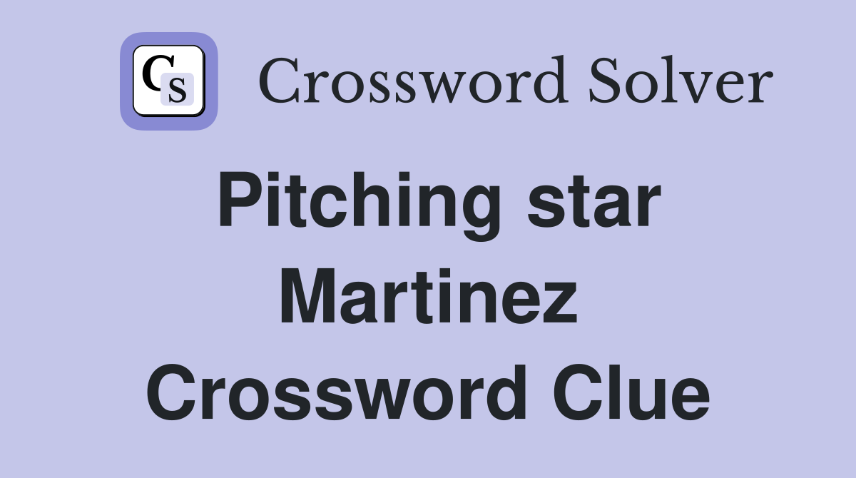 Pitching star Martinez Crossword Clue