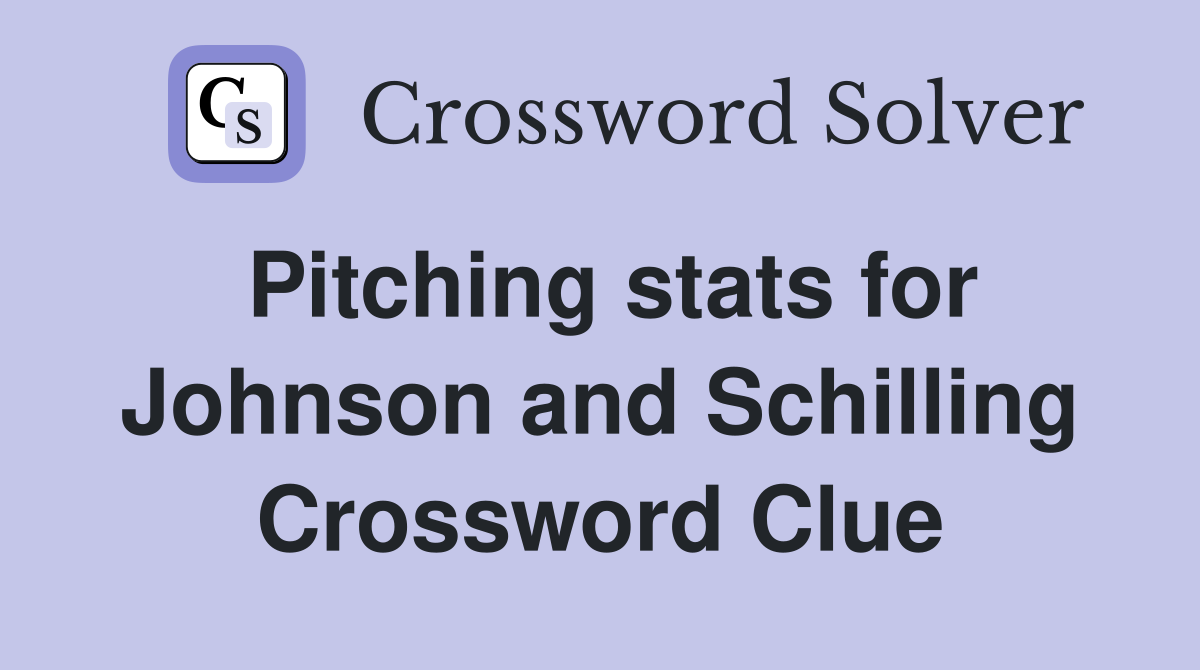 Pitching stats for Johnson and Schilling Crossword Clue