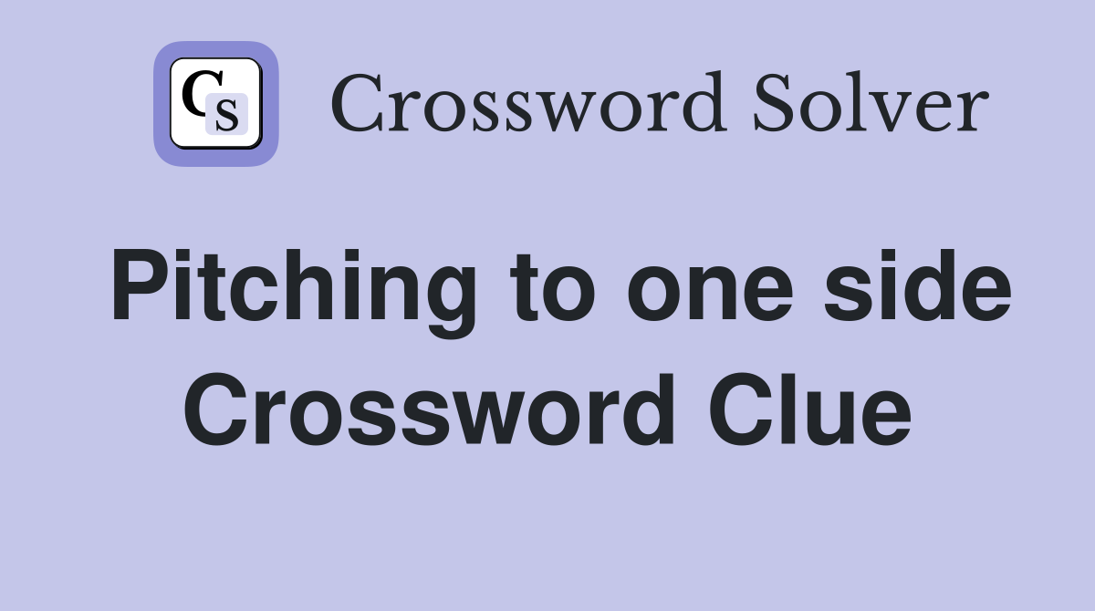 Pitching to one side Crossword Clue