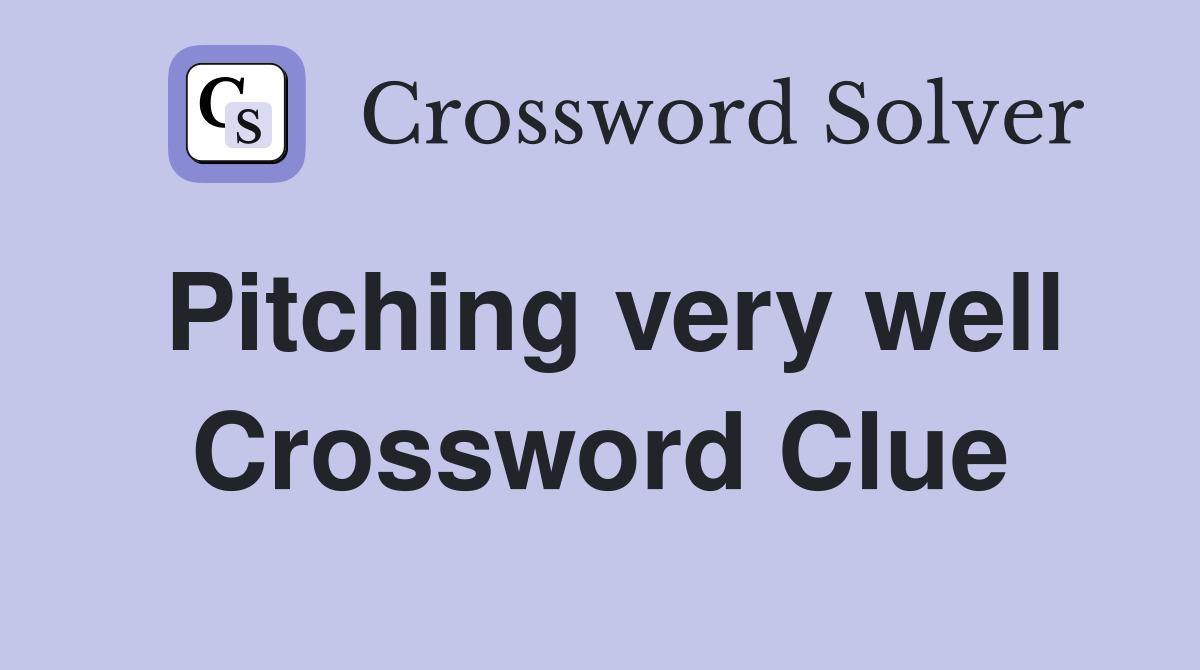 Pitching very well Crossword Clue