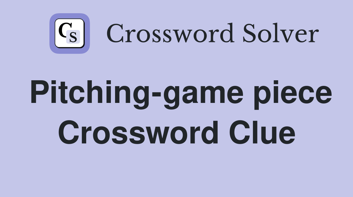 Pitching-game piece Crossword Clue