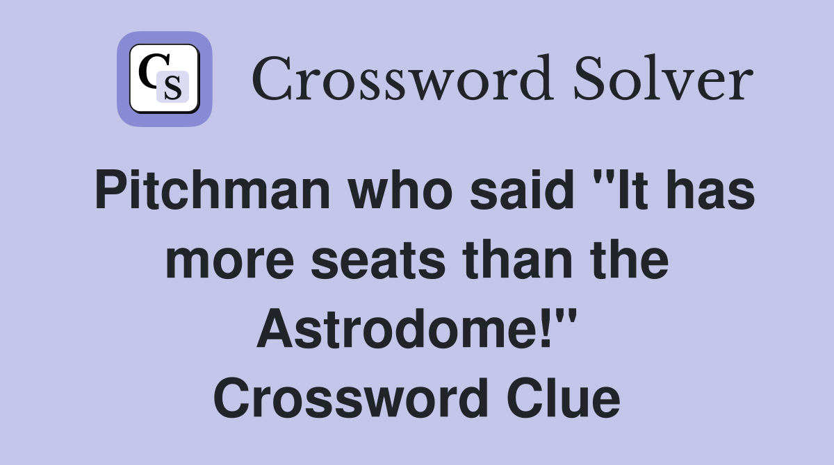 Pitchman who said "It has more seats than the Astrodome!" Crossword Clue