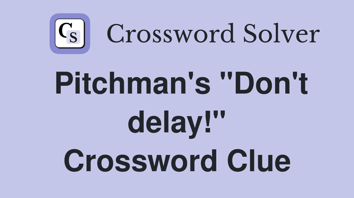 Pitchman's "Don't delay!" Crossword Clue