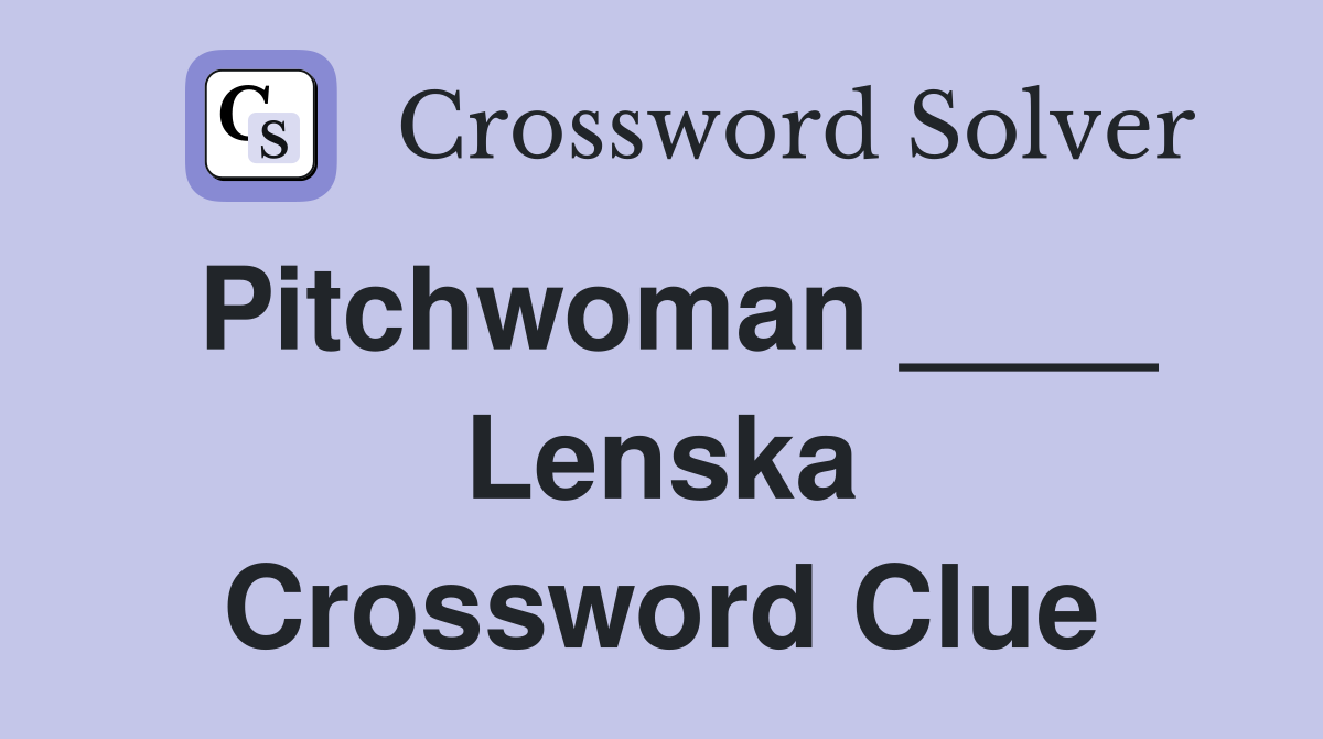 Pitchwoman ____ Lenska Crossword Clue