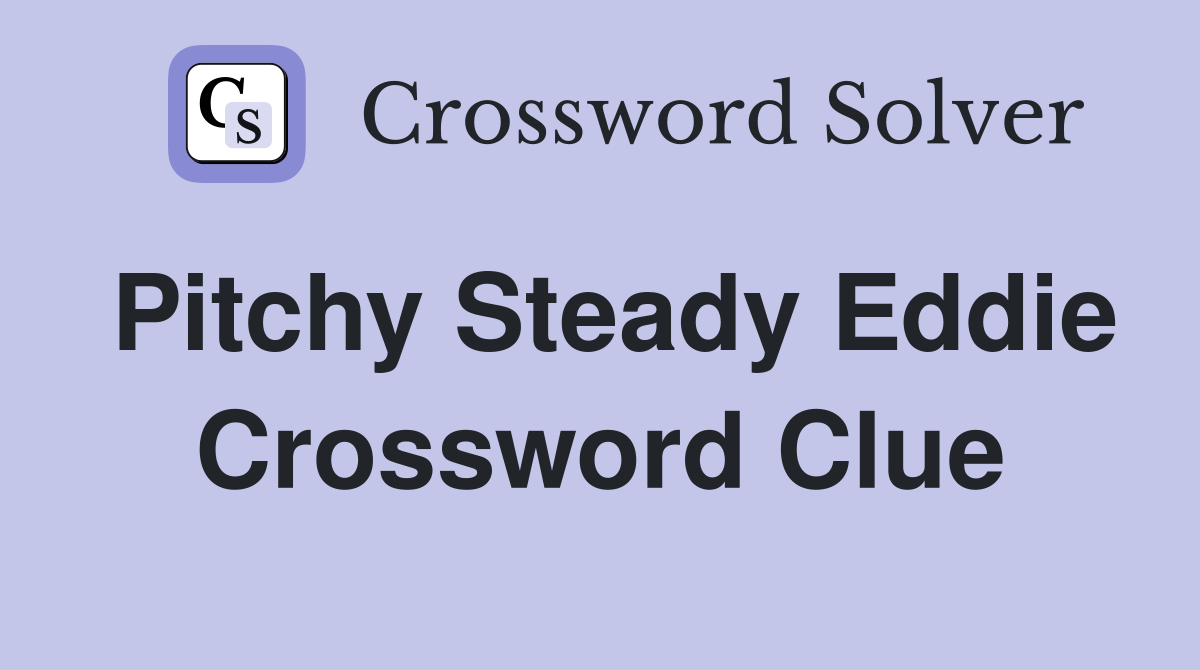 Pitchy Steady Eddie Crossword Clue