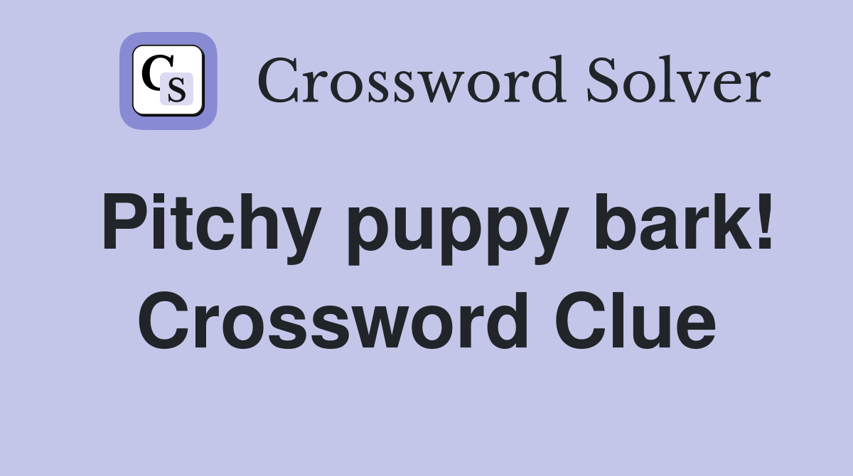 Pitchy puppy bark! Crossword Clue