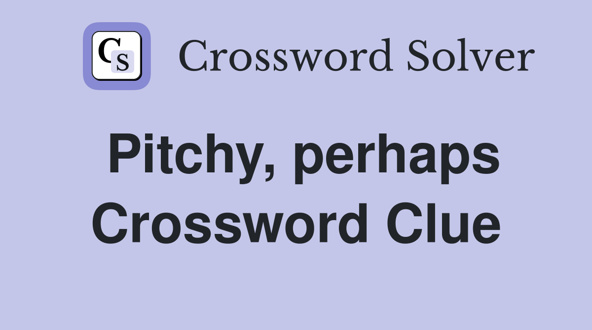 Pitchy, perhaps Crossword Clue