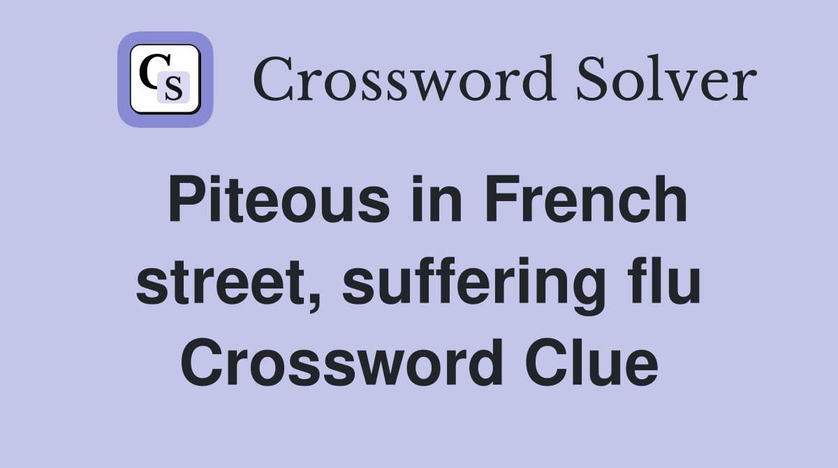 Piteous in French street, suffering flu Crossword Clue