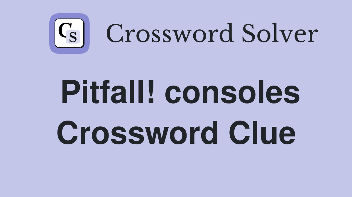 Pitfall! consoles Crossword Clue
