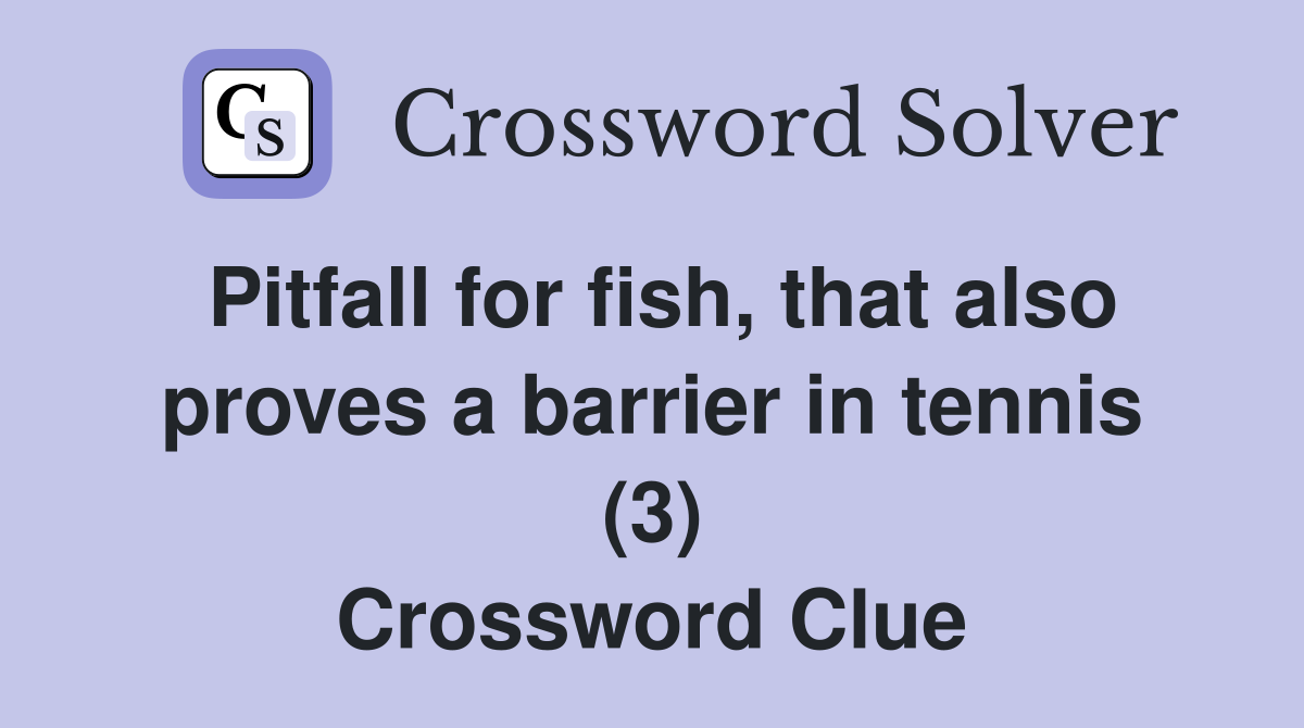 Pitfall for fish, that also proves a barrier in tennis (3) Crossword Clue