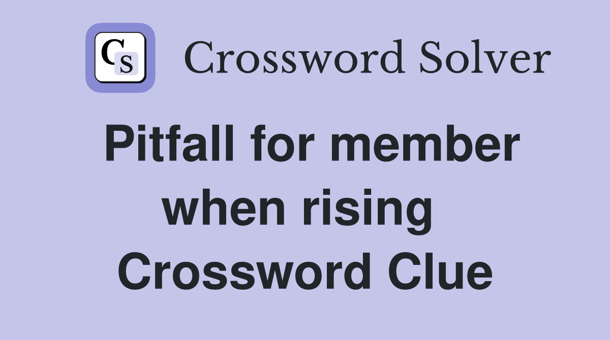 Pitfall for member when rising  Crossword Clue