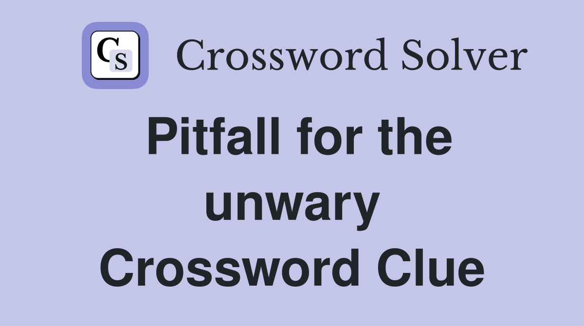 Pitfall for the unwary Crossword Clue