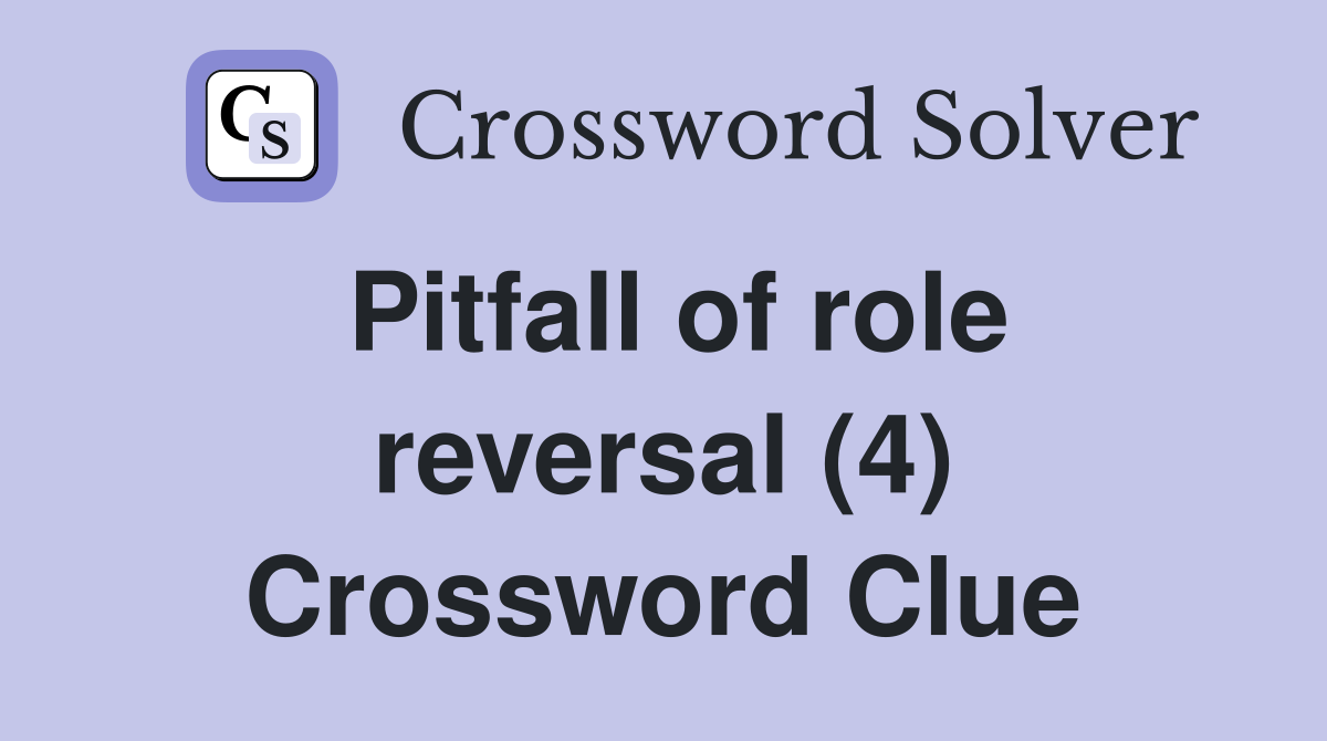 Pitfall of role reversal (4) Crossword Clue