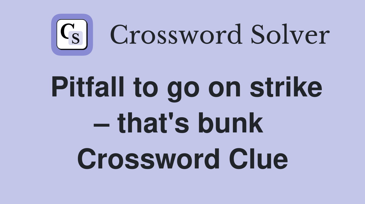 Pitfall to go on strike – that's bunk  Crossword Clue