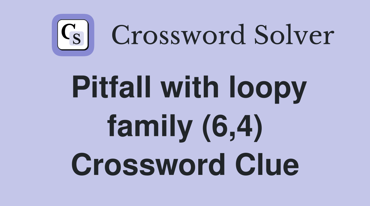 Pitfall with loopy family (6,4) Crossword Clue