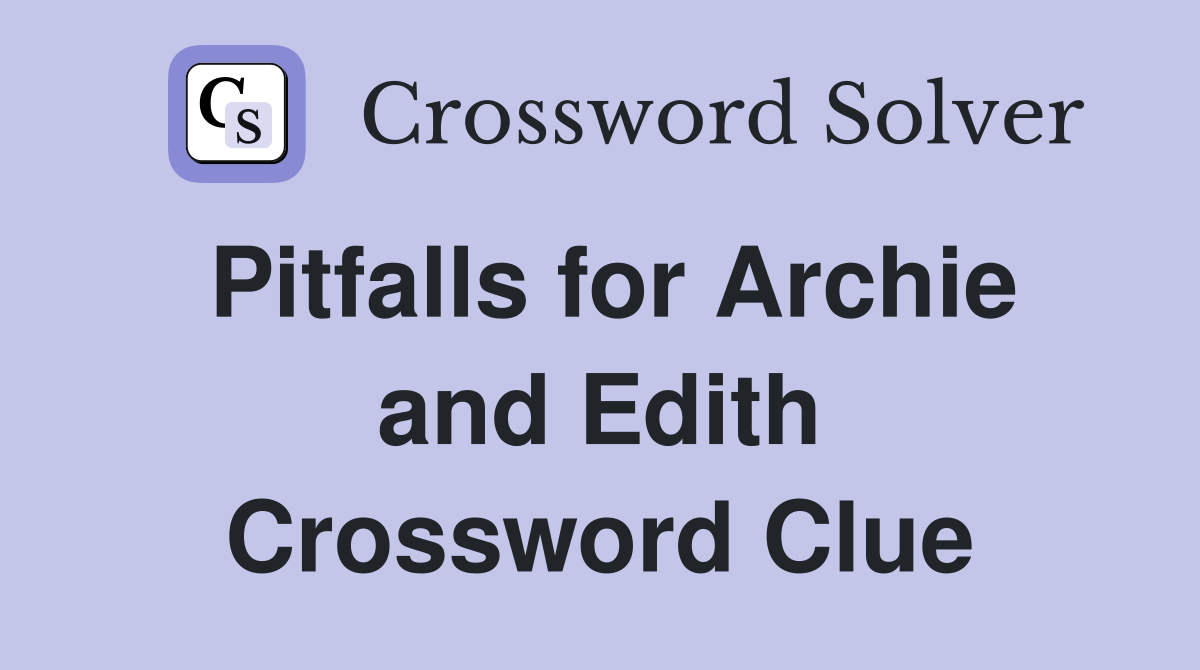 Pitfalls for Archie and Edith Crossword Clue