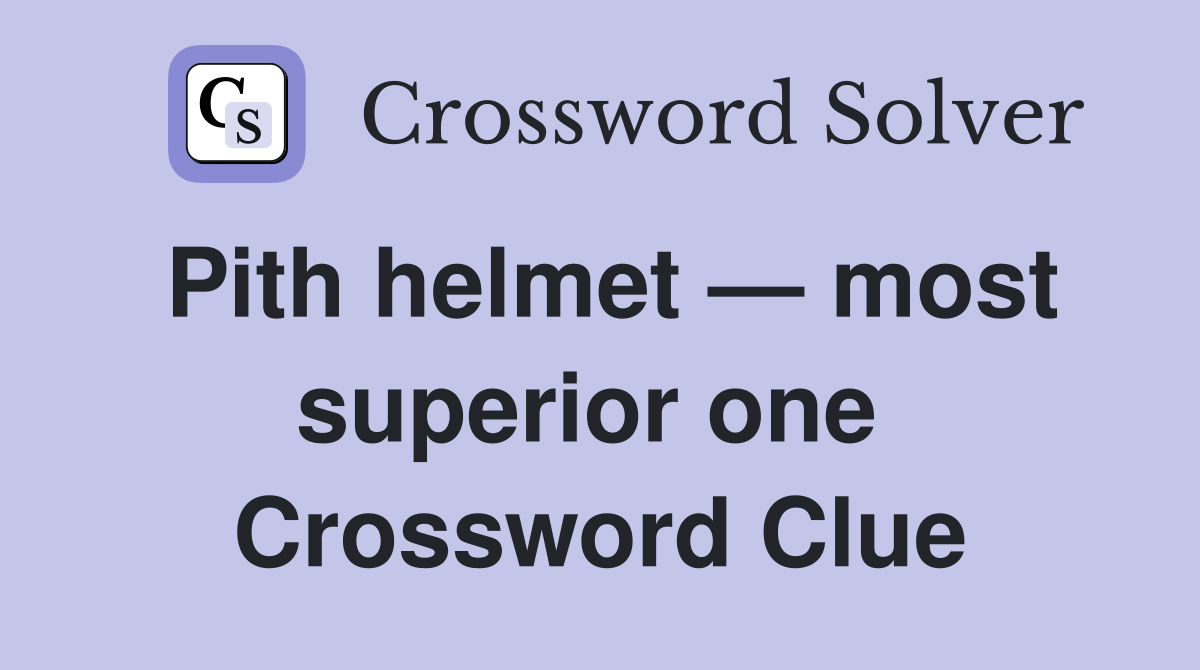Pith helmet — most superior one  Crossword Clue