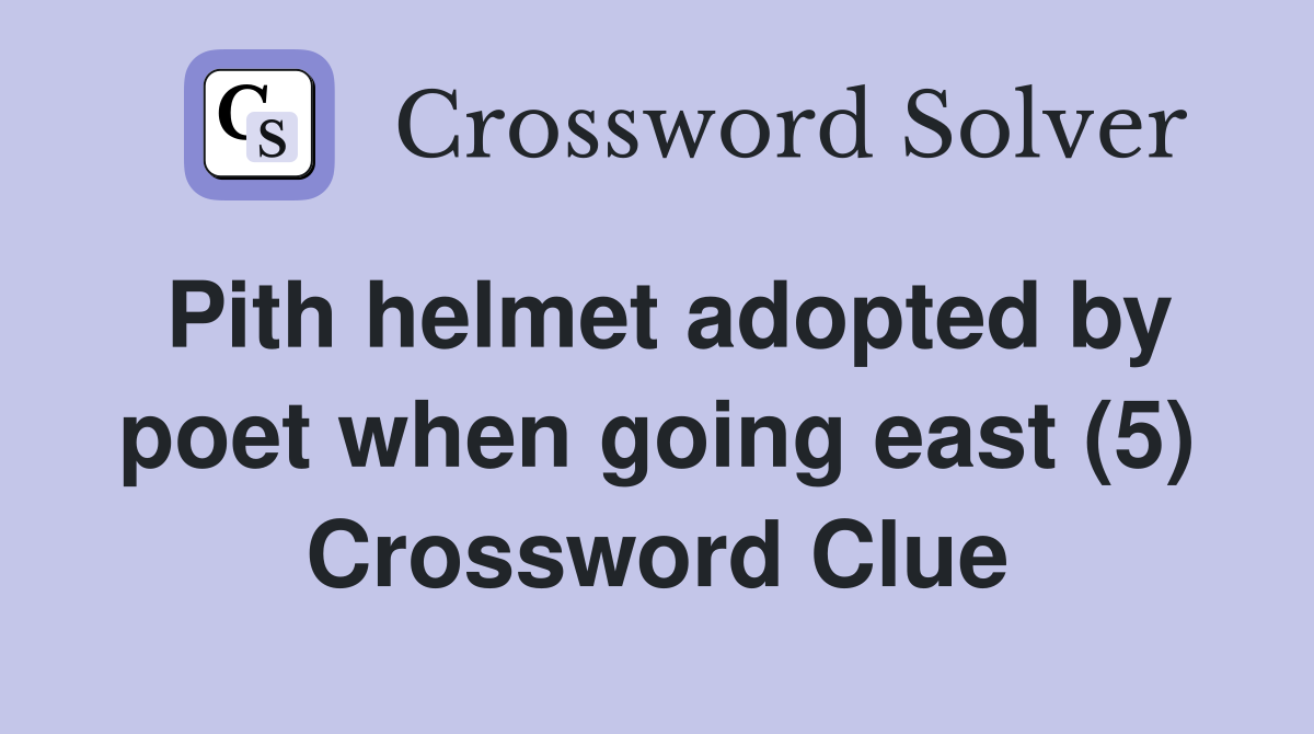 Pith helmet adopted by poet when going east (5) Crossword Clue