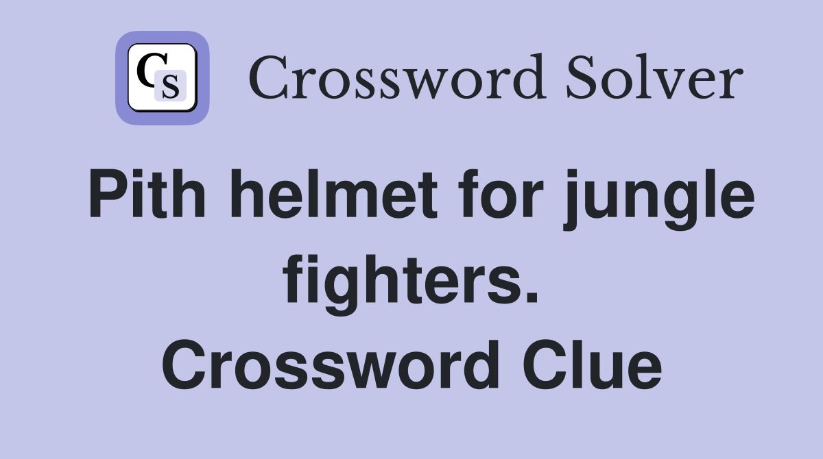 Pith helmet for jungle fighters. Crossword Clue