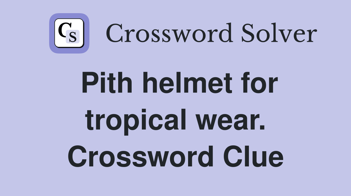 Pith helmet for tropical wear. Crossword Clue