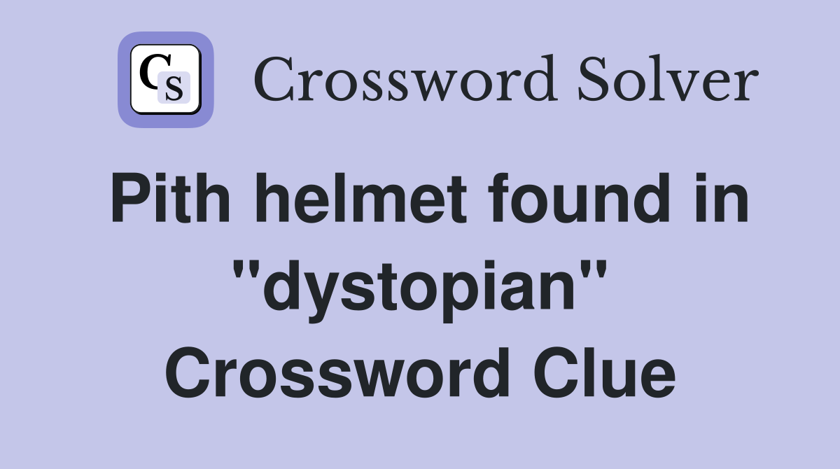 Pith helmet found in "dystopian" Crossword Clue