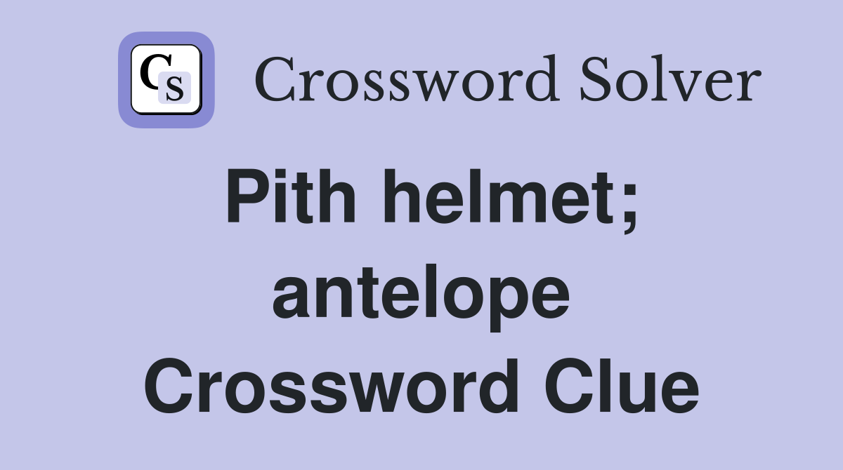 Pith helmet; antelope Crossword Clue