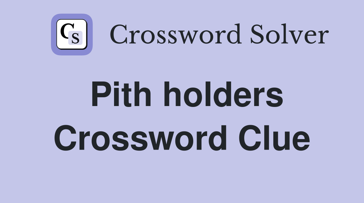Pith holders Crossword Clue