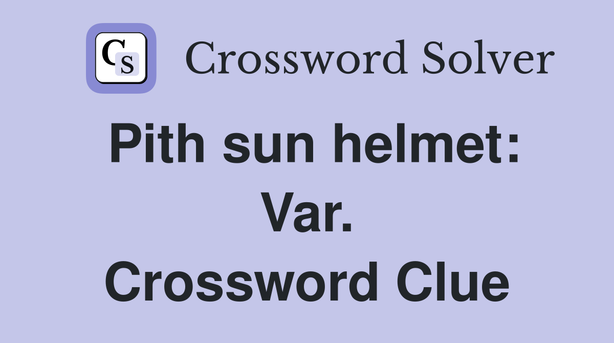 Pith sun helmet: Var. Crossword Clue