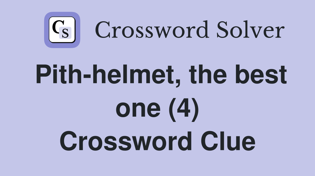 Pith helmet the best one (4) Crossword Clue Answers Crossword Solver