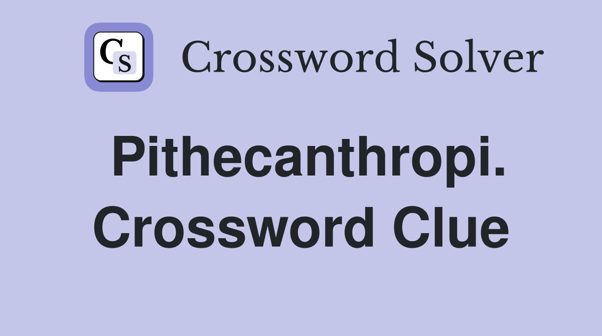 Pithecanthropi. Crossword Clue