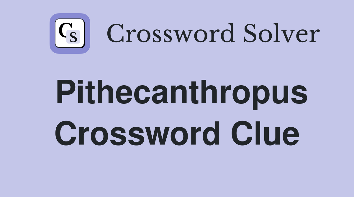 Pithecanthropus Crossword Clue