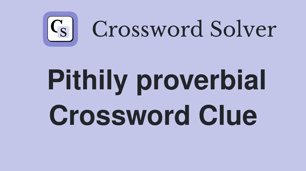 Pithily proverbial Crossword Clue