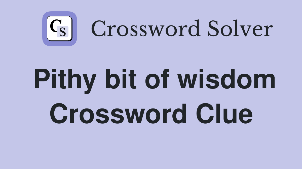 Pithy bit of wisdom Crossword Clue
